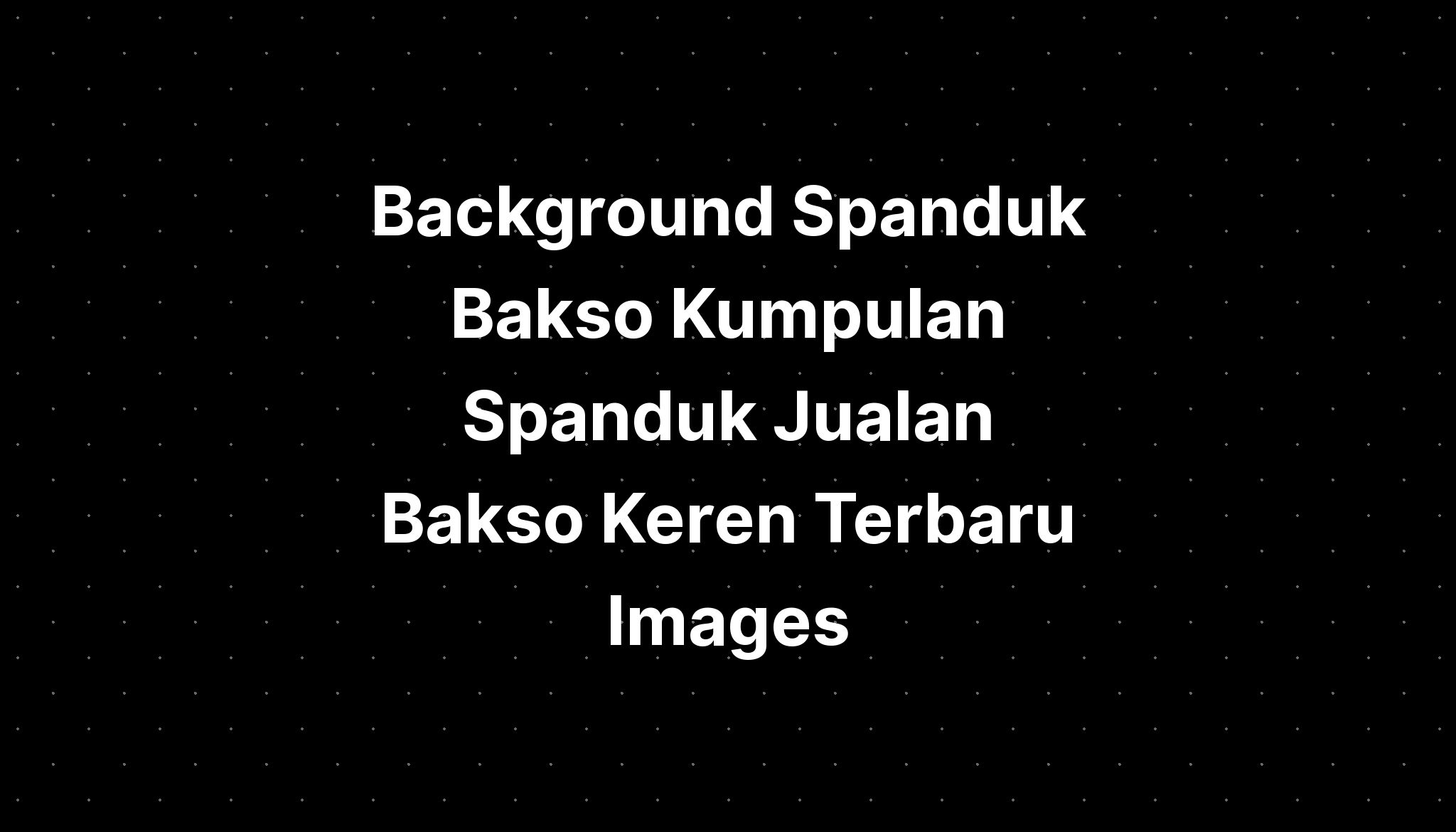 Background Spanduk Bakso Kumpulan Spanduk Jualan Bakso Keren Terbaru